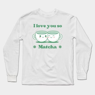 I Love You So Matcha Long Sleeve T-Shirt